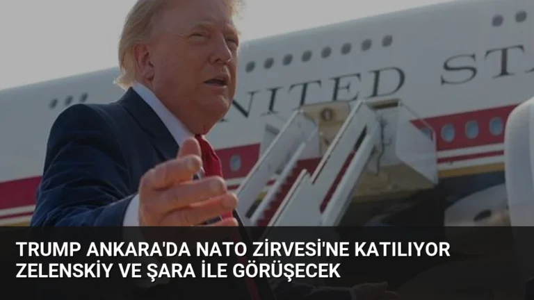 Trump Ankara’da NATO Zirvesi’ne Katılıyor Zelenskiy ve Şara İle Görüşecek