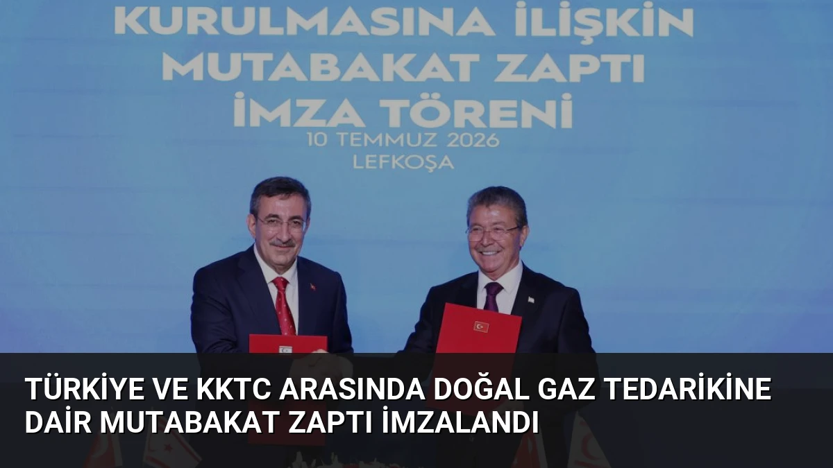 Türkiye ve KKTC Arasında Doğal Gaz Tedarikine Dair Mutabakat Zaptı İmzalandı