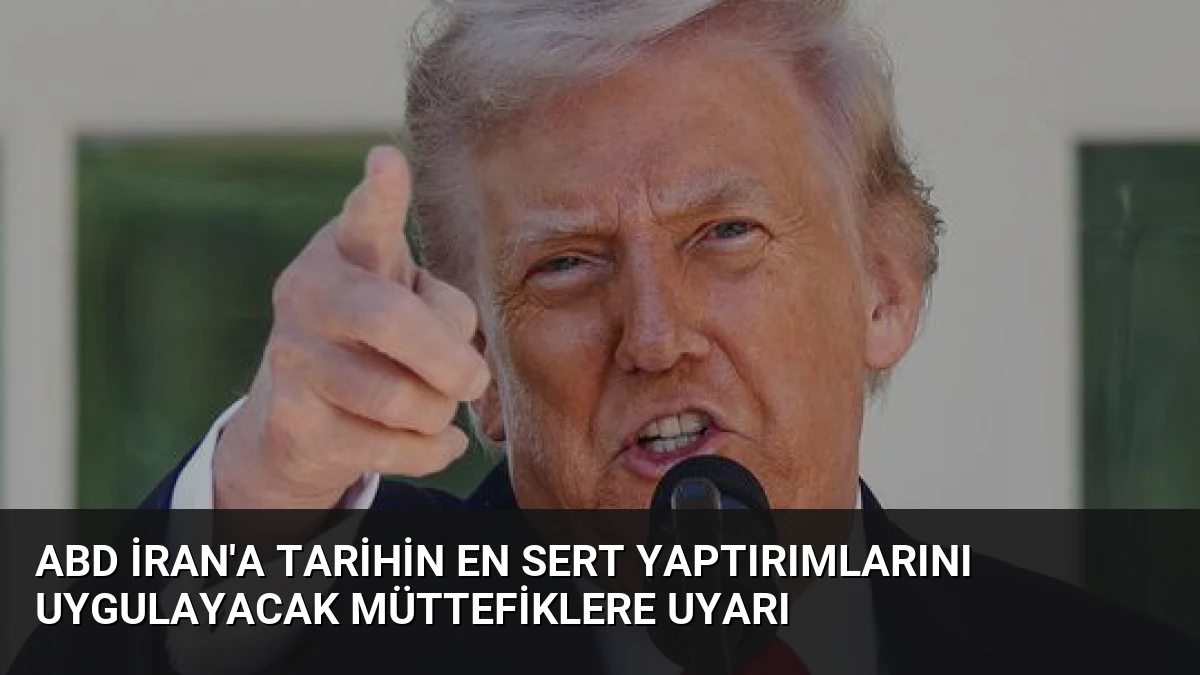 ABD İran’a Tarihin En Sert Yaptırımlarını Uygulayacak Müttefiklere Uyarı