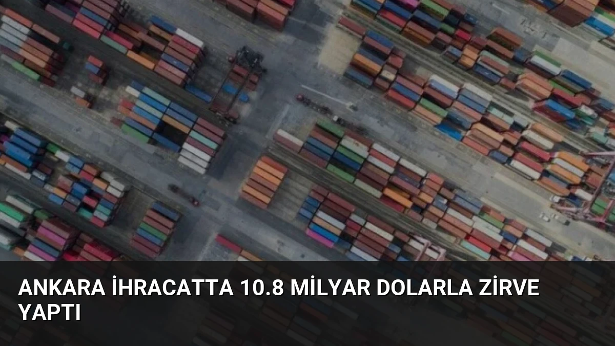 Ankara ihracatta 10.8 milyar dolarla zirve yaptı