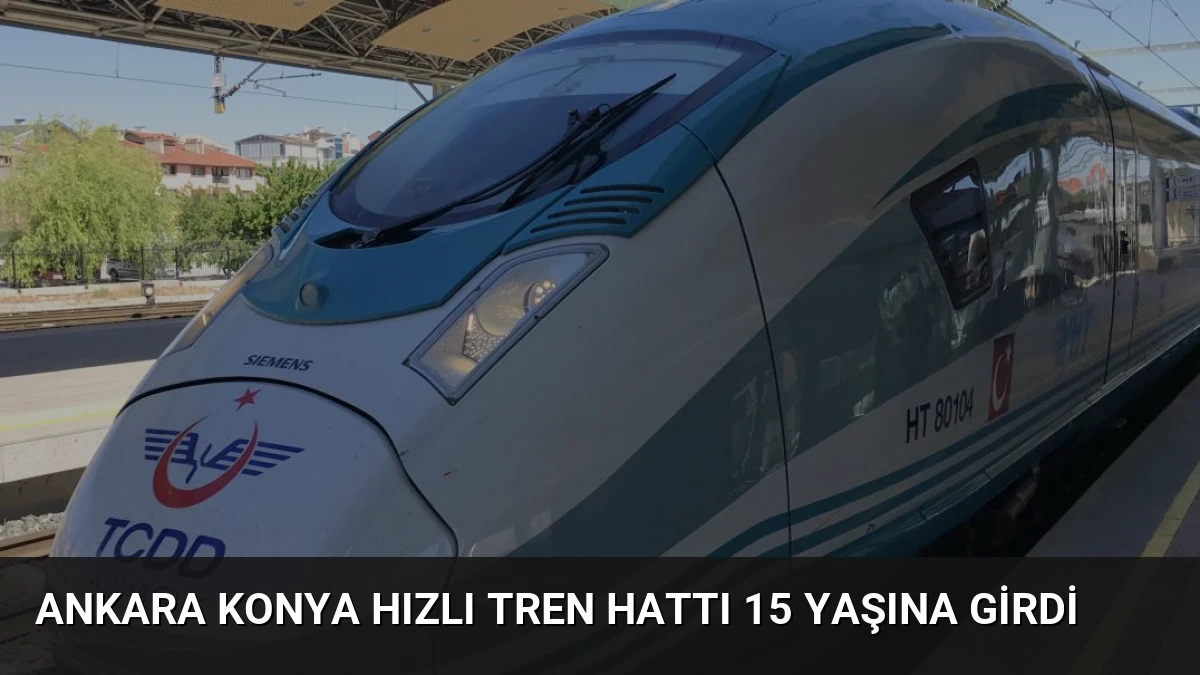 Ankara Konya Hızlı Tren Hattı 15 Yaşına Girdi