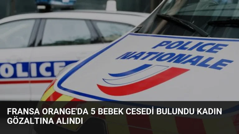 Fransa Orange’da 5 Bebek Cesedi Bulundu Kadın Gözaltına Alındı