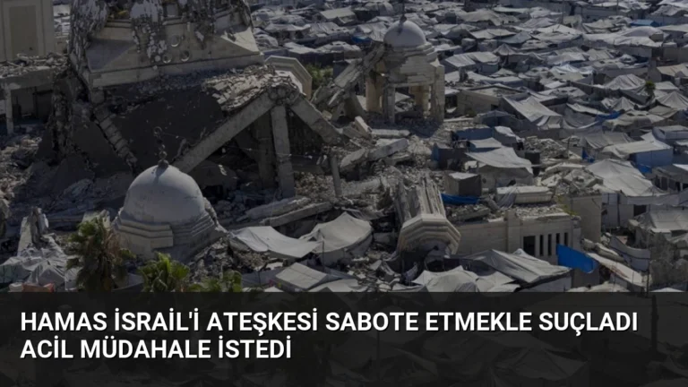 Hamas İsrail’i Ateşkesi Sabote Etmekle Suçladı Acil Müdahale İstedi