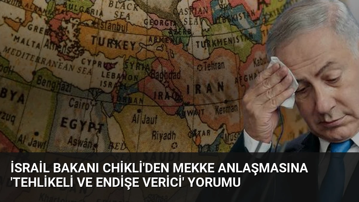 İsrail Bakanı Chikli’den Mekke Anlaşmasına ‘Tehlikeli ve Endişe Verici’ Yorumu