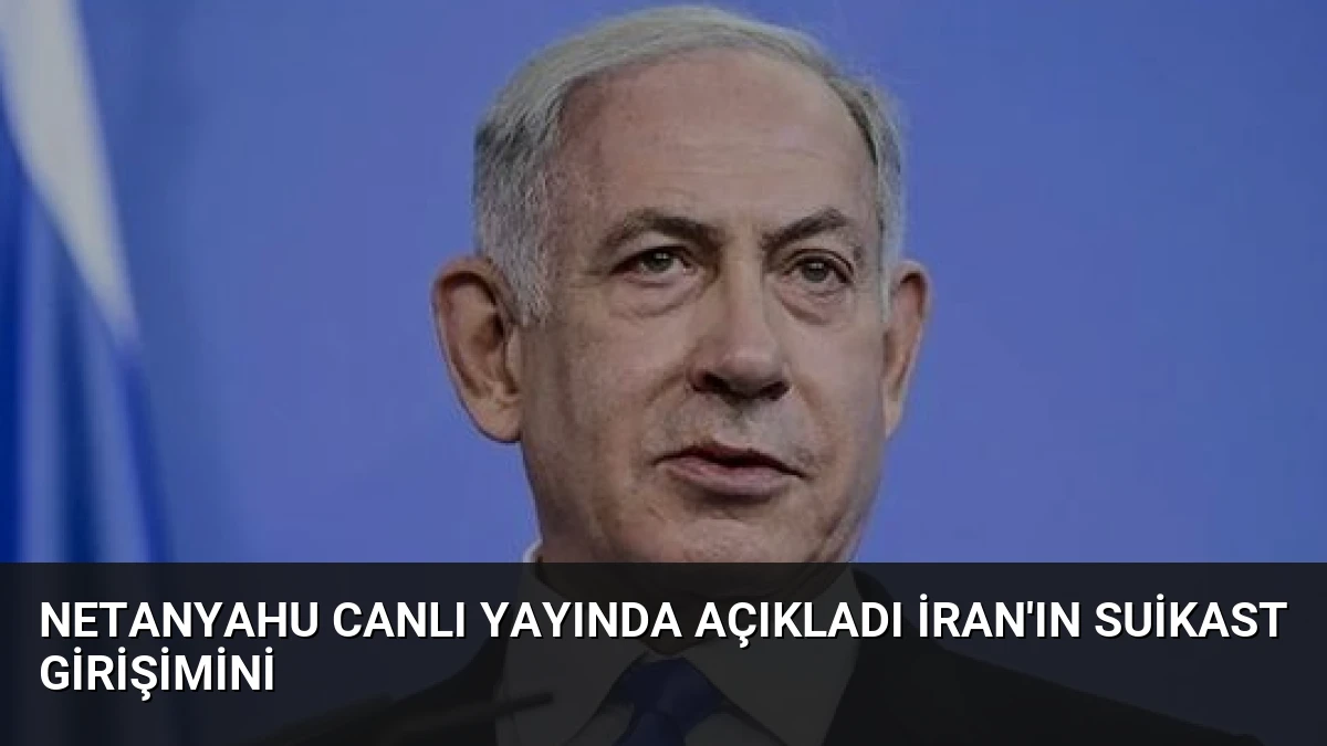 Netanyahu Canlı Yayında Açıkladı İran’ın Suikast Girişimini