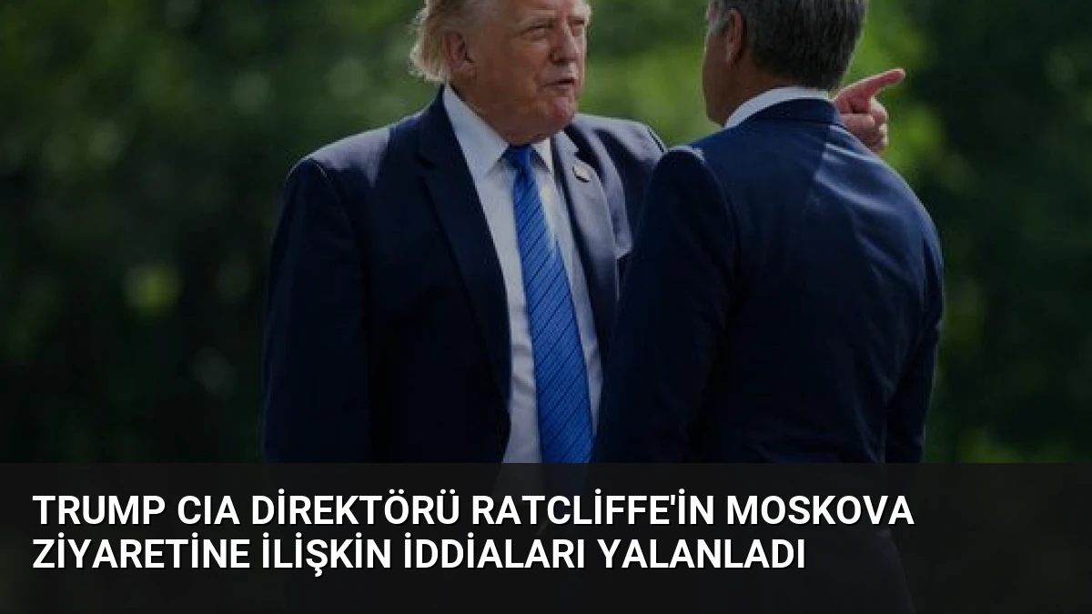 Trump CIA Direktörü Ratcliffe’in Moskova Ziyaretine İlişkin İddiaları Yalanladı