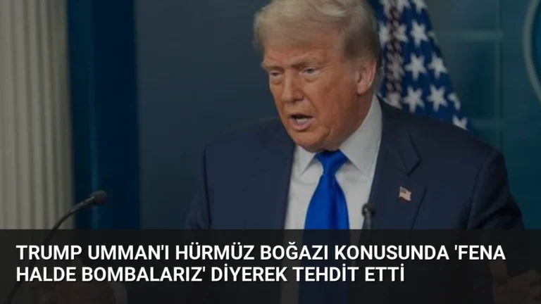 Trump Umman’ı Hürmüz Boğazı konusunda ‘fena halde bombalarız’ diyerek tehdit etti