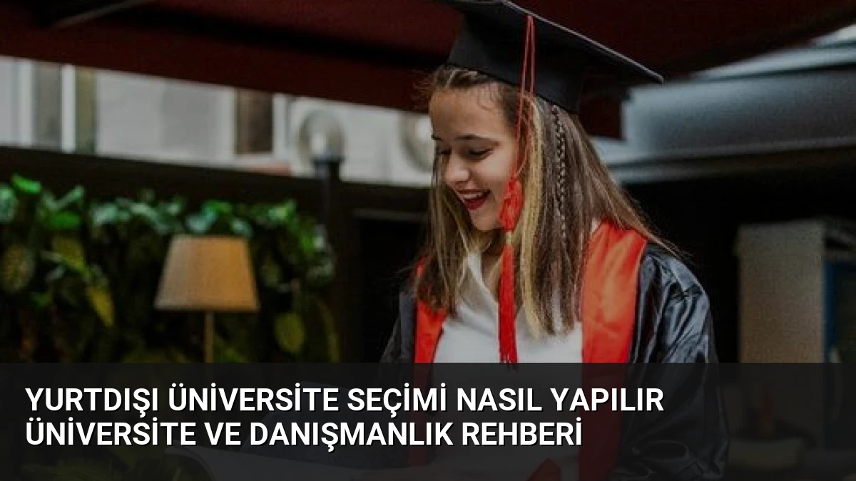 Yurtdışı Üniversite Seçimi Nasıl Yapılır Üniversite ve Danışmanlık Rehberi