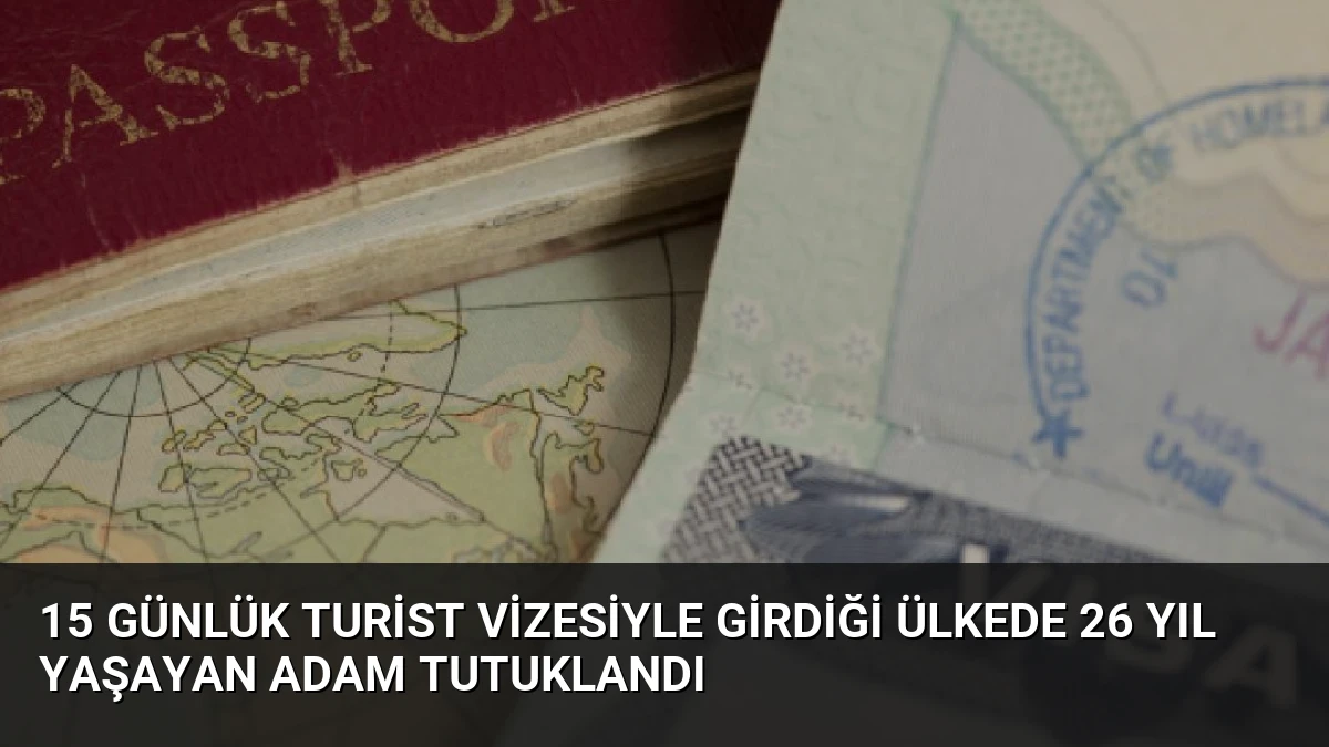 15 günlük turist vizesiyle girdiği ülkede 26 yıl yaşayan adam tutuklandı