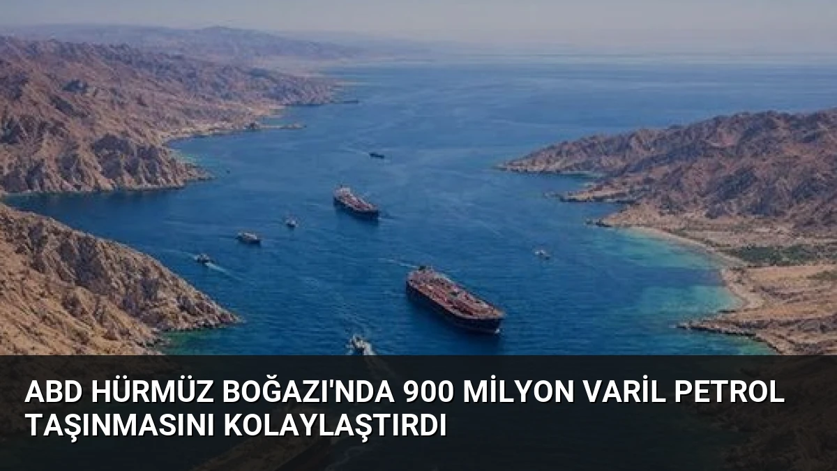 ABD Hürmüz Boğazı’nda 900 Milyon Varil Petrol Taşınmasını Kolaylaştırdı