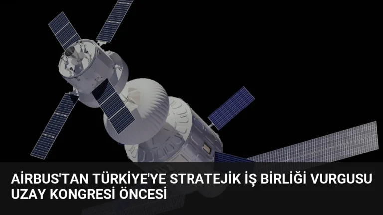 Airbus’tan Türkiye’ye Stratejik İş Birliği Vurgusu Uzay Kongresi Öncesi