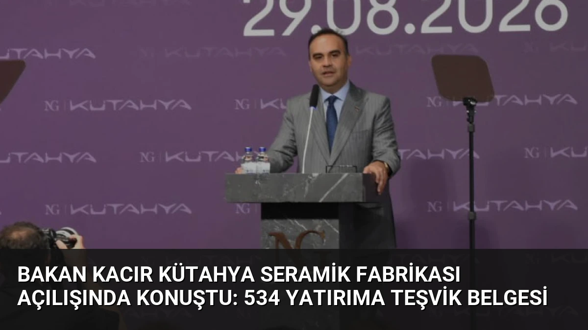 Bakan Kacır Kütahya Seramik Fabrikası Açılışında Konuştu: 534 Yatırıma Teşvik Belgesi