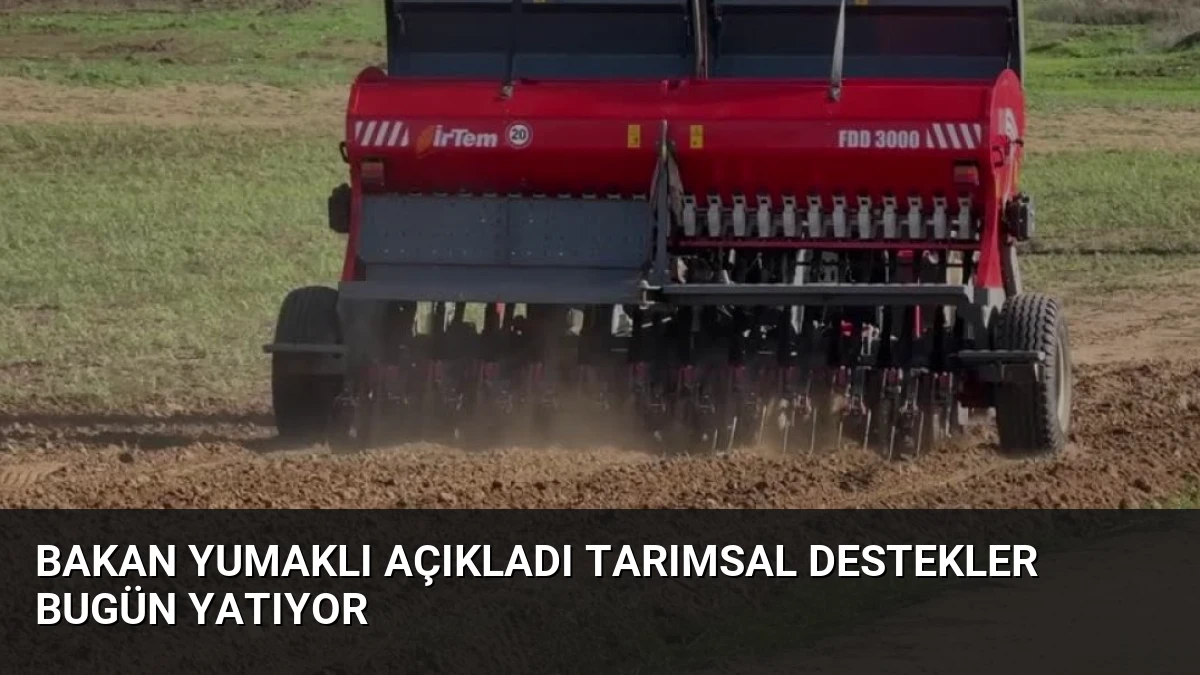 Bakan Yumaklı Açıkladı Tarımsal Destekler Bugün Yatıyor