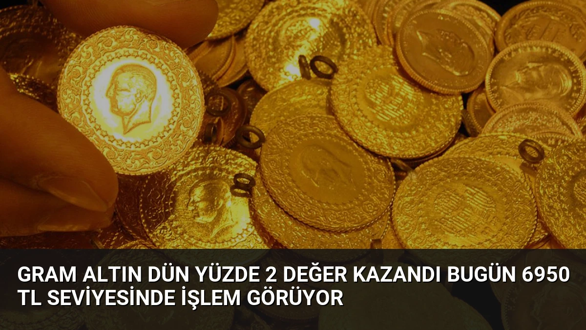 Gram Altın Dün Yüzde 2 Değer Kazandı Bugün 6950 TL Seviyesinde İşlem Görüyor