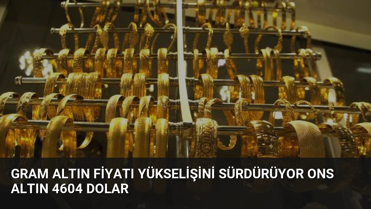 Gram Altın Fiyatı Yükselişini Sürdürüyor Ons Altın 4604 Dolar