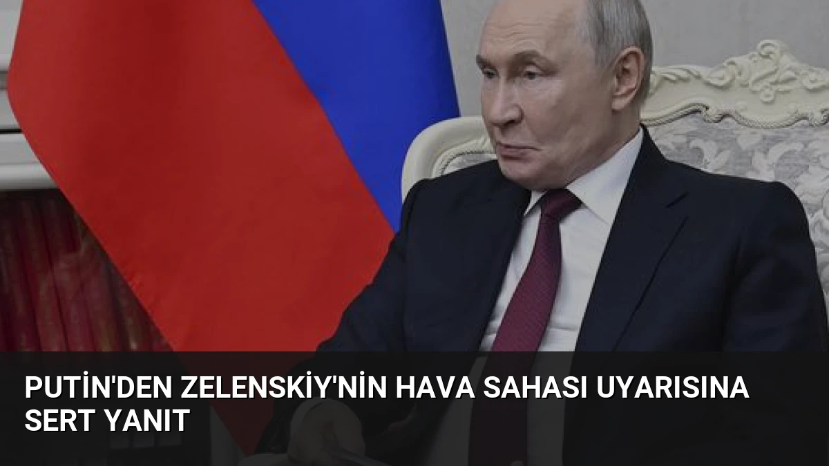 Putin’den Zelenskiy’nin Hava Sahası Uyarısına Sert Yanıt