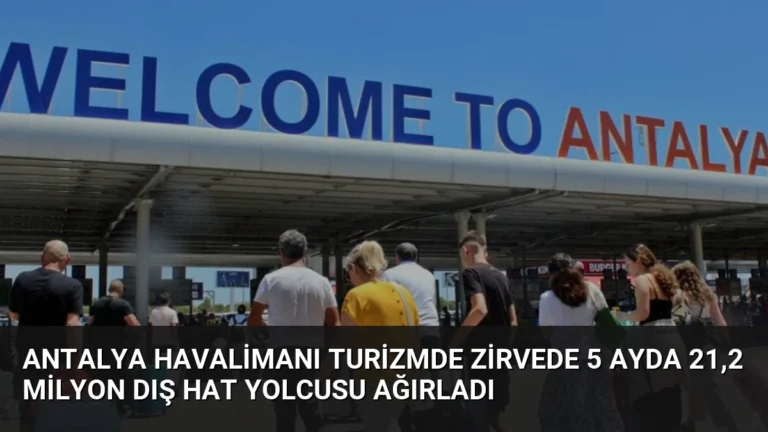 Antalya Havalimanı Turizmde Zirvede 5 Ayda 21,2 Milyon Dış Hat Yolcusu Ağırladı