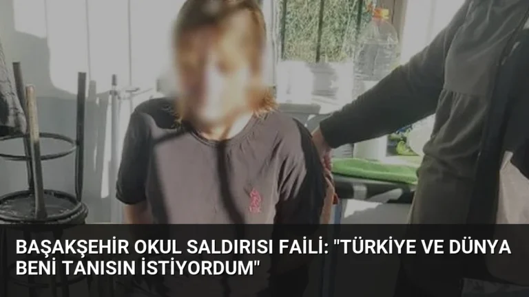 Başakşehir Okul Saldırısı Faili: “Türkiye ve Dünya Beni Tanısın İstiyordum”