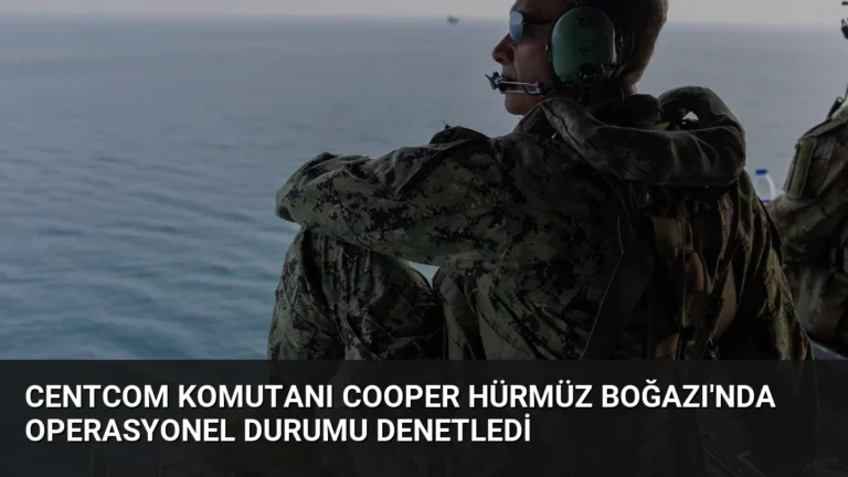 CENTCOM Komutanı Cooper Hürmüz Boğazı’nda operasyonel durumu denetledi