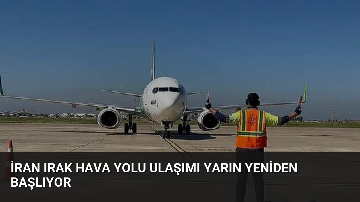 İran Irak Hava Yolu Ulaşımı Yarın Yeniden Başlıyor