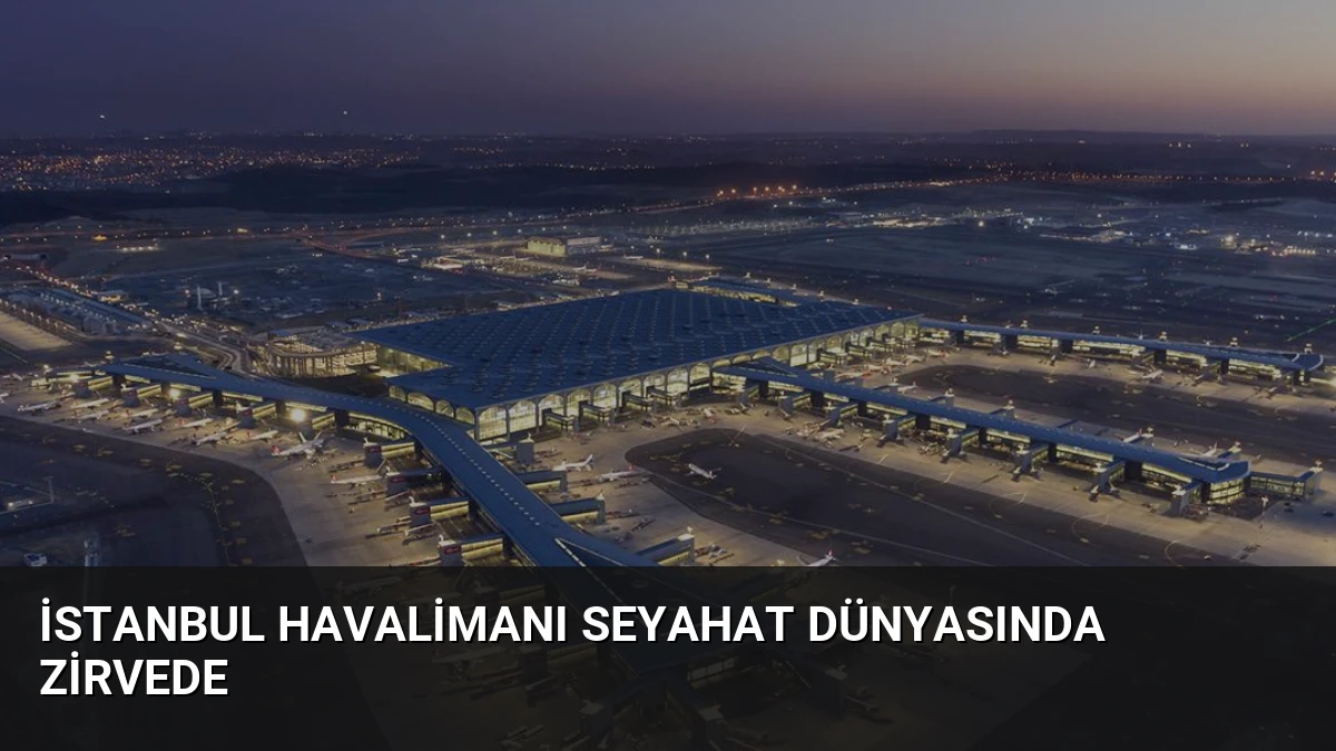 İstanbul Havalimanı Seyahat Dünyasında Zirvede