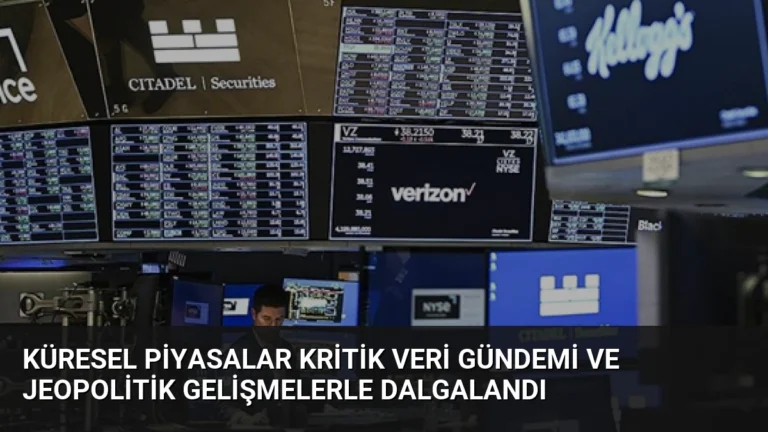 Küresel Piyasalar Kritik Veri Gündemi ve Jeopolitik Gelişmelerle Dalgalandı