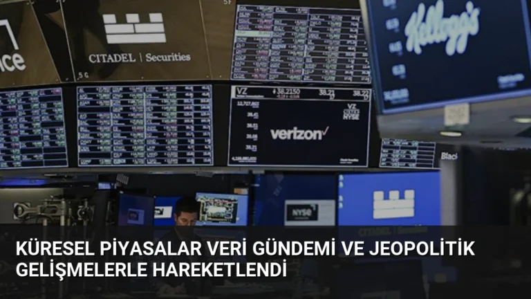 Küresel Piyasalar Veri Gündemi ve Jeopolitik Gelişmelerle Hareketlendi