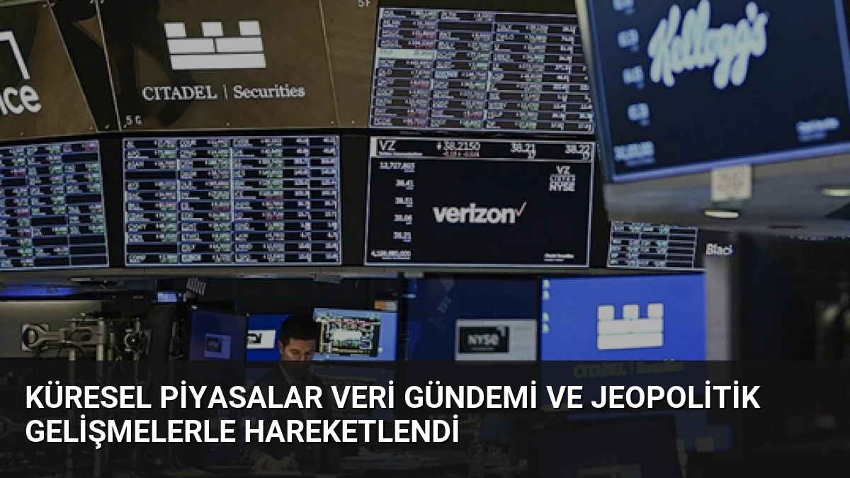 Küresel Piyasalar Veri Gündemi ve Jeopolitik Gelişmelerle Hareketlendi