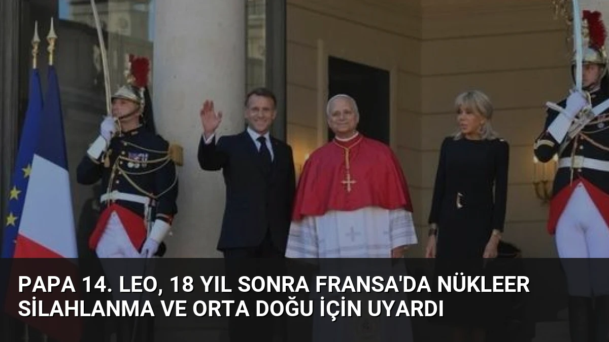 Papa 14. Leo, 18 Yıl Sonra Fransa’da Nükleer Silahlanma ve Orta Doğu İçin Uyardı
