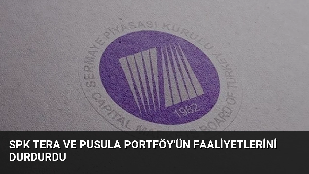 SPK Tera ve Pusula Portföy’ün Faaliyetlerini Durdurdu