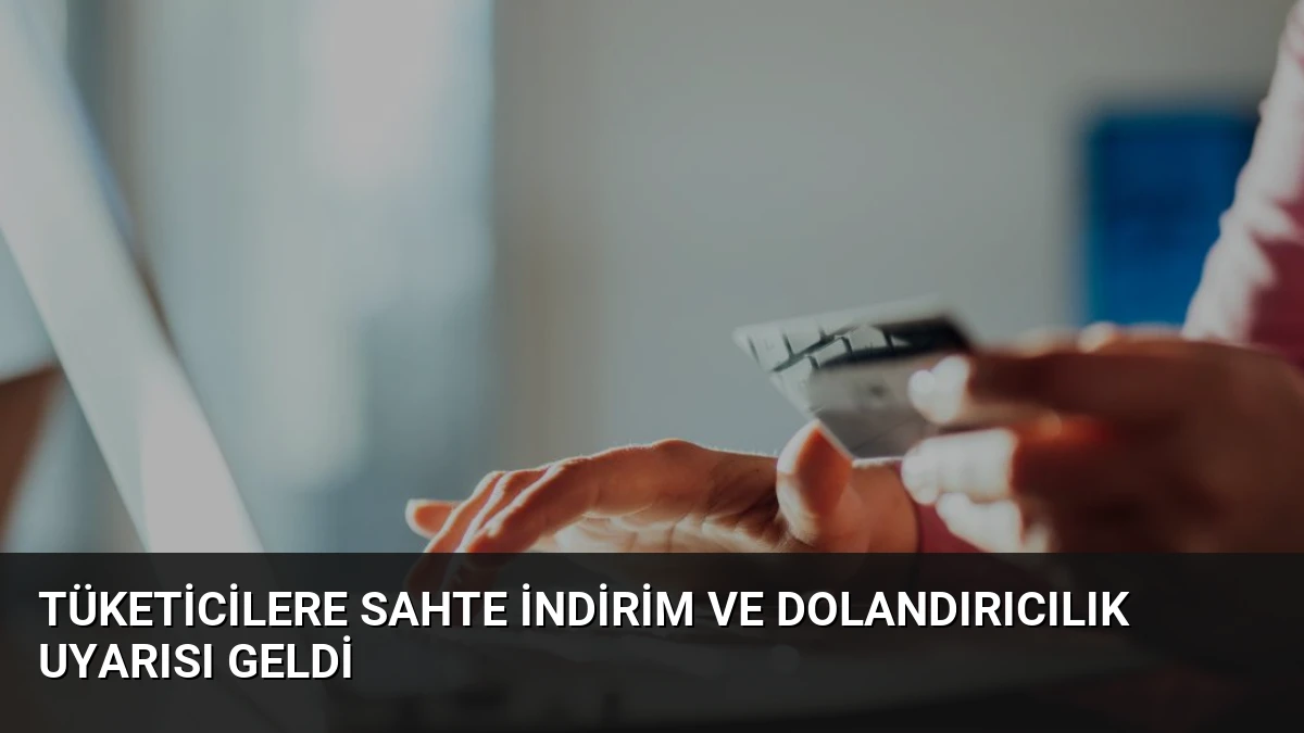 Tüketicilere Sahte İndirim ve Dolandırıcılık Uyarısı Geldi