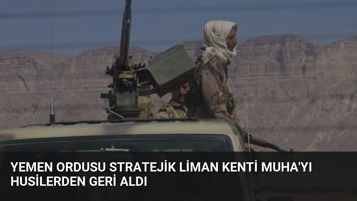 Yemen Ordusu Stratejik Liman Kenti Muha’yı Husilerden Geri Aldı